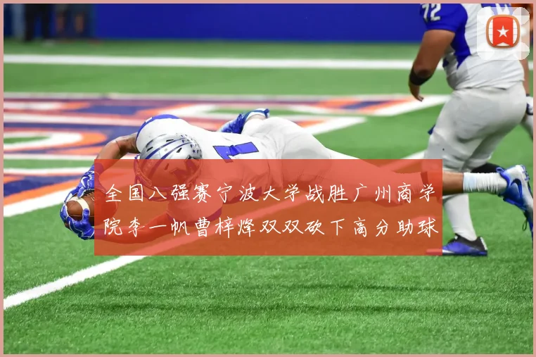 全国八强赛宁波大学战胜广州商学院李一帆曹梓烽双双砍下高分助球队晋级