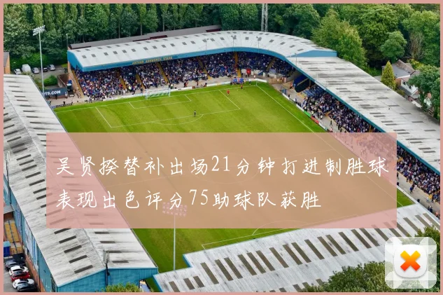吴贤揆替补出场21分钟打进制胜球表现出色评分75助球队获胜