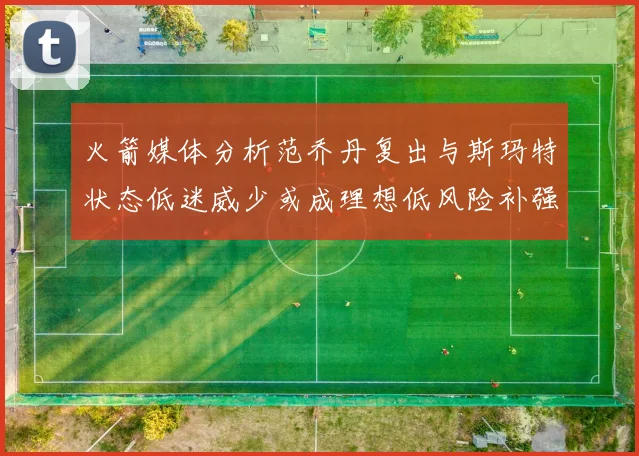 火箭媒体分析范乔丹复出与斯玛特状态低迷威少或成理想低风险补强选择